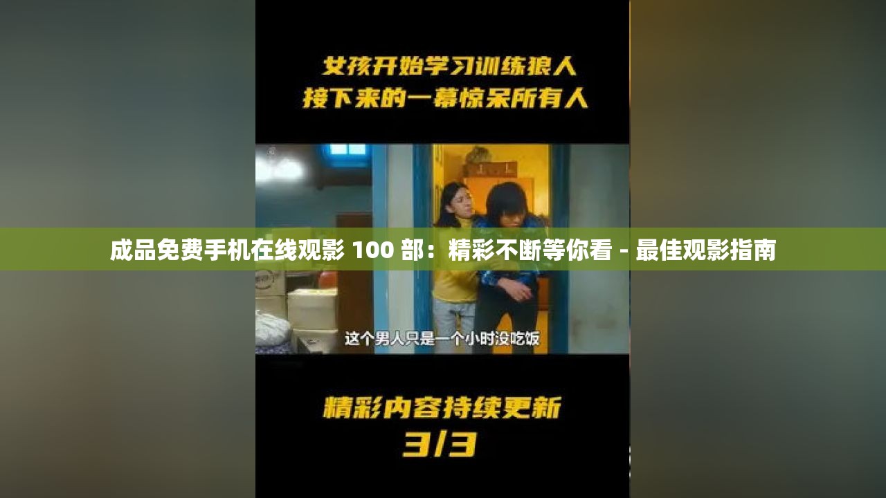 成品免费手机在线观影 100 部：精彩不断等你看 - 最佳观影指南