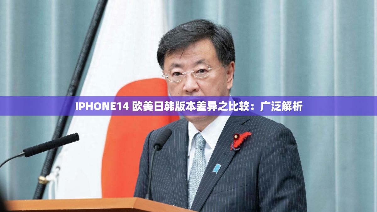 IPHONE14 欧美日韩版本差异之比较：广泛解析