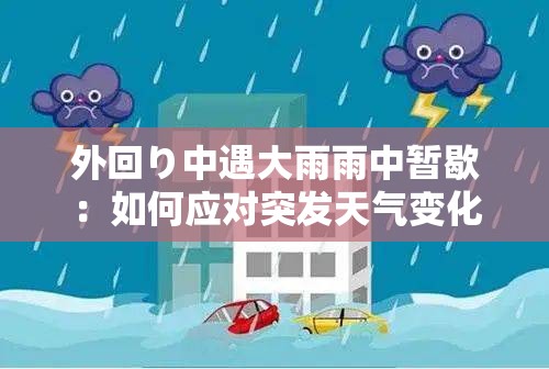 外回り中遇大雨雨中暂歇：如何应对突发天气变化