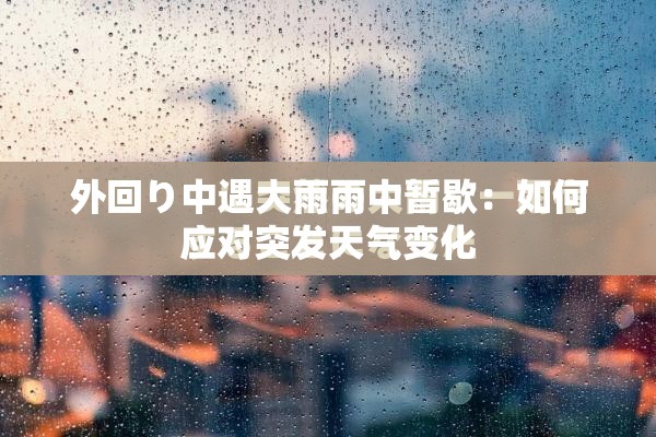 外回り中遇大雨雨中暂歇：如何应对突发天气变化