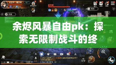 余烬风暴自由pk：探索无限制战斗的终极体验