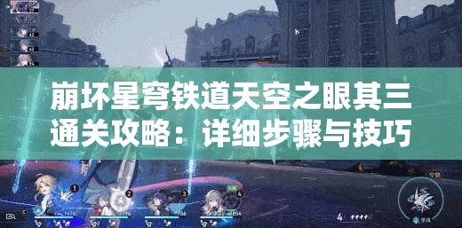 崩坏星穹铁道天空之眼其三通关攻略：详细步骤与技巧分享