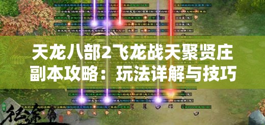 天龙八部2飞龙战天聚贤庄副本攻略：玩法详解与技巧分享