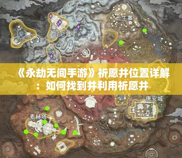 《永劫无间手游》祈愿井位置详解：如何找到并利用祈愿井