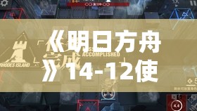 《明日方舟》14-12使徒磨难险地挂机全攻略