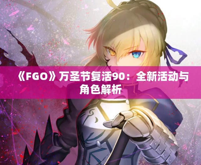 《FGO》万圣节复活90：全新活动与角色解析