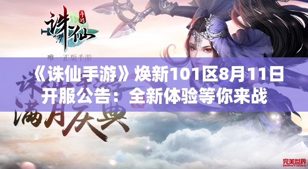 《诛仙手游》焕新101区8月11日开服公告：全新体验等你来战