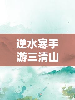 逆水寒手游三清山裂土攻略与打法详解