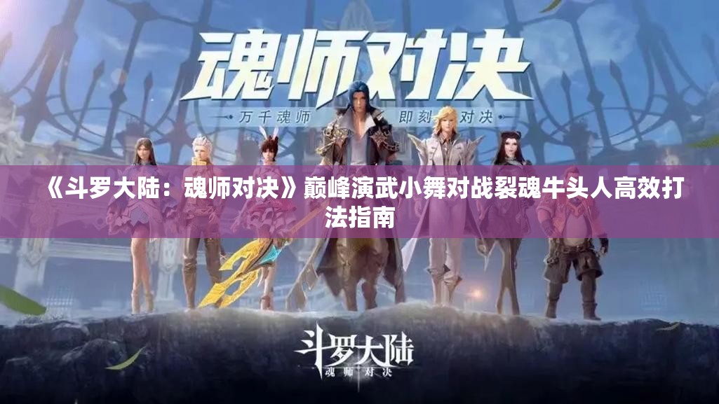 《斗罗大陆：魂师对决》巅峰演武小舞对战裂魂牛头人高效打法指南