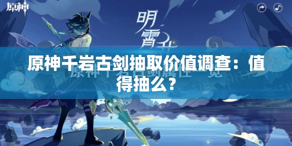 原神千岩古剑抽取价值调查：值得抽么？